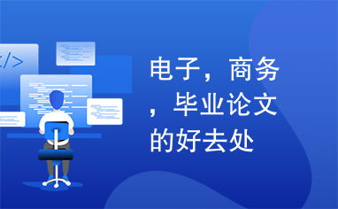 電子商務(wù)畢業(yè)論文的優(yōu)質(zhì)資源與寫(xiě)作方向探索